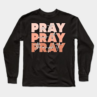 Pray On It - Pray Over It - Pray Through It for Christians Long Sleeve T-Shirt